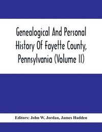 bokomslag Genealogical And Personal History Of Fayette County, Pennsylvania (Volume II)