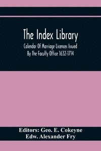 bokomslag The Index Library; Calendar Of Marriage Licences Issued By The Faculty Office 1632-1714