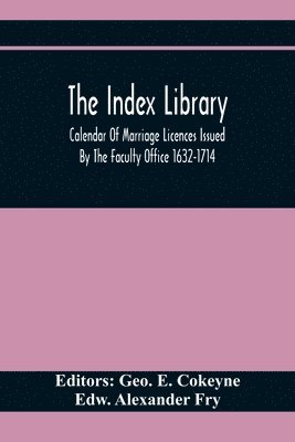 bokomslag The Index Library; Calendar Of Marriage Licences Issued By The Faculty Office 1632-1714