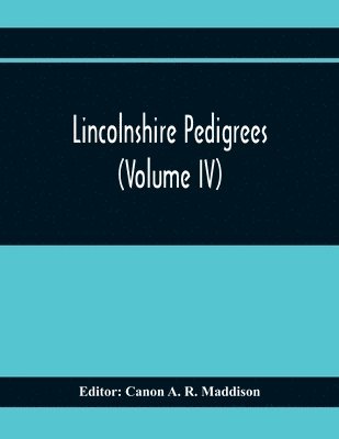 Lincolnshire Pedigrees (Volume Iv) 1