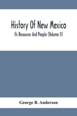 George B Anderson, George B. Anderson - History Of New Mexico; Its Resources And People (Volume Ii), Häftad