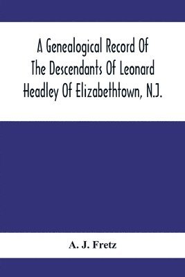 bokomslag A Genealogical Record Of The Descendants Of Leonard Headley Of Elizabethtown, N.J.