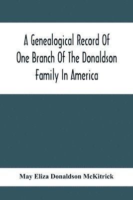 A Genealogical Record Of One Branch Of The Donaldson Family In America 1