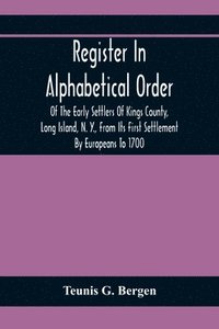 bokomslag Register In Alphabetical Order, Of The Early Settlers Of Kings County, Long Island, N. Y., From Its First Settlement By Europeans To 1700; With Contributions To Their Biographies And Genealogies,