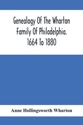 bokomslag Genealogy Of The Wharton Family Of Philadelphia. 1664 To 1880