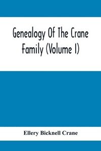 bokomslag Genealogy Of The Crane Family (Volume I); Descendants Of Henry Crane Of Wethersfield And Guilfokd, Conn. With Sketch Of The Family In England.