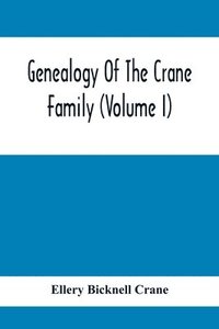 bokomslag Genealogy Of The Crane Family (Volume I); Descendants Of Henry Crane Of Wethersfield And Guilfokd, Conn. With Sketch Of The Family In England.