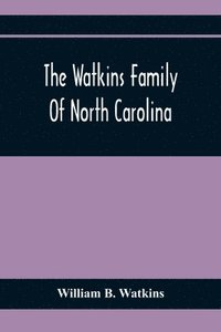 bokomslag The Watkins Family Of North Carolina, Particularly Enumerating Those Descendants Of Levin Watkins Of Duplin County, N.C., Who Emigrated To Alabama And Mississippi Early In The Nineteenth Century