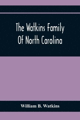 Watkins Family Of North Carolina, Particularly Enumerating Those Descendants Of Levin Watkins Of Duplin County, N.C., Who Emigrated To Alabama And Mississippi Early In The Nineteenth Century