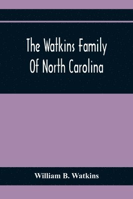 The Watkins Family Of North Carolina, Particularly Enumerating Those Descendants Of Levin Watkins Of Duplin County, N.C., Who Emigrated To Alabama And Mississippi Early In The Nineteenth Century 1