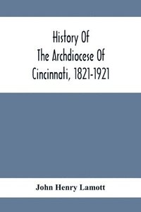 bokomslag History Of The Archdiocese Of Cincinnati, 1821-1921