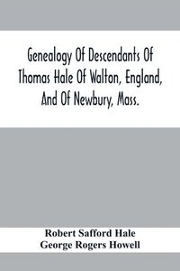 bokomslag Genealogy Of Descendants Of Thomas Hale Of Walton, England, And Of Newbury, Mass.; With Additions By Other Members Of The Family.