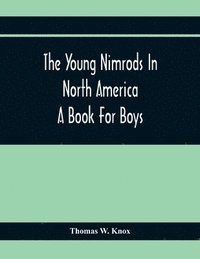 bokomslag Young Nimrods In North America; A Book For Boys