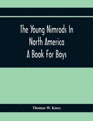 bokomslag Young Nimrods In North America; A Book For Boys