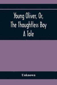 bokomslag Young Oliver, Or, The Thoughtless Boy