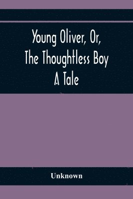 bokomslag Young Oliver, Or, The Thoughtless Boy
