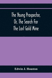 bokomslag The Young Prospector, Or, The Search For The Lost Gold Mine