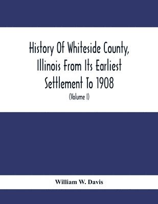 bokomslag History Of Whiteside County, Illinois From Its Earliest Settlement To 1908