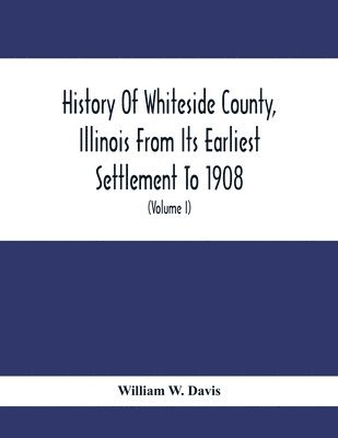 William W Davis, William W. Davis - History Of Whiteside County, Illinois From Its Earliest Settlement To 1908, Häftad