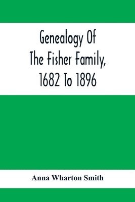 Genealogy Of The Fisher Family, 1682 To 1896 1