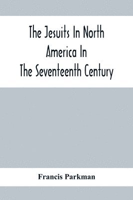 bokomslag Jesuits In North America In The Seventeenth Century; France And England In North America; Part Second