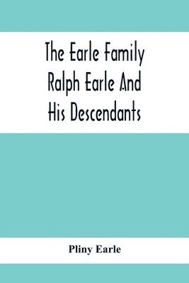 The Earle Family; Ralph Earle And His Descendants 1