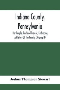 bokomslag Indiana County, Pennsylvania; Her People, Past And Present, Embracing A History Of The County (Volume Ii)