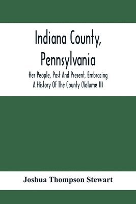 bokomslag Indiana County, Pennsylvania; Her People, Past And Present, Embracing A History Of The County (Volume Ii)