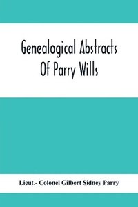 bokomslag Genealogical Abstracts Of Parry Wills, Proved In The Prerogative Court Of Canterbury Down To 1810 With The Administrations For The Same Period