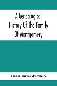 bokomslag A Genealogical History Of The Family Of Montgomery; Including The Montgomery Pedigree