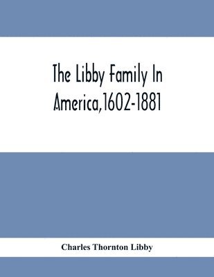 bokomslag The Libby Family In America,1602-1881