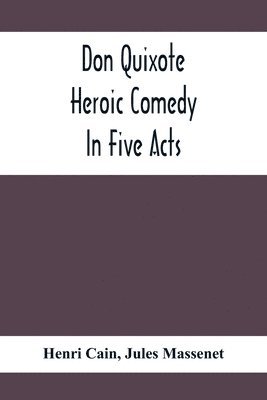 Don Quixote; Heroic Comedy In Five Acts 1