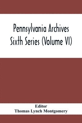 Thomas Lynch Montgomery - Pennsylvania Archives Sixth Series (Volume VI), Häftad