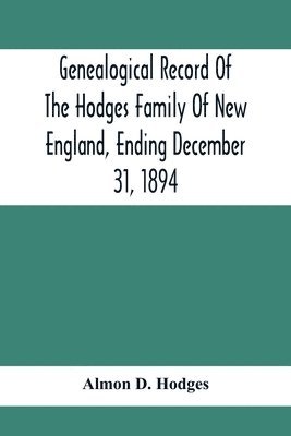 Genealogical Record Of The Hodges Family Of New England, Ending December 31, 1894 1