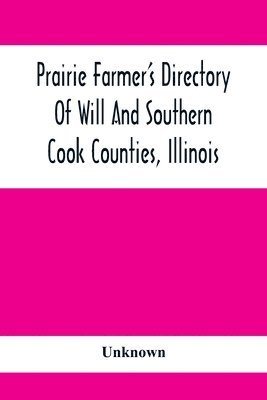 Prairie Farmer'S Directory Of Will And Southern Cook Counties, Illinois 1