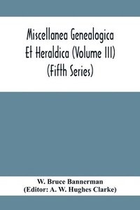 bokomslag Miscellanea Genealogica Et Heraldica (Volume Iii) (Fifth Series)