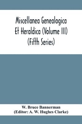 Miscellanea Genealogica Et Heraldica (Volume Iii) (Fifth Series) 1