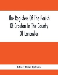 bokomslag The Registers Of The Parish Of Croston In The County Of Lancaster; Christenings - - 1545-1727; Weddings - - 1538-1685; Burials - - 1538-1684