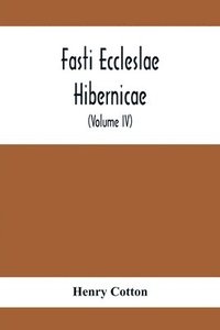 bokomslag Fasti Eccleslae Hibernicae; The Succession Of The Prelates And Members Of The Cathedral Bodies In Ireland (Volume Iv) The Province Of Connaught