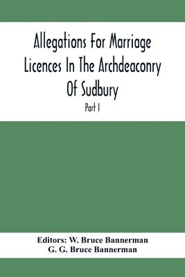 bokomslag Allegations For Marriage Licences In The Archdeaconry Of Sudbury, In The County Of Suffolk During The Year 1684 To 1754 (Part I)