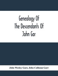 bokomslag Genealogy Of The Descendants Of John Gar, Or More Particularly Of His Son, Andreas Gaar, Who Emigrated From Bavaria To America In 1732; With Portraits, Goat-Of-Arms, Biographies, Wills, History,