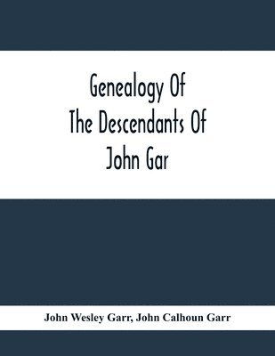 bokomslag Genealogy Of The Descendants Of John Gar, Or More Particularly Of His Son, Andreas Gaar, Who Emigrated From Bavaria To America In 1732; With Portraits, Goat-Of-Arms, Biographies, Wills, History,