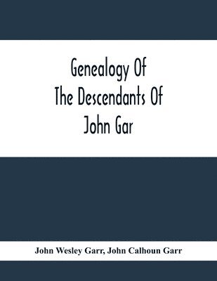 bokomslag Genealogy Of The Descendants Of John Gar, Or More Particularly Of His Son, Andreas Gaar, Who Emigrated From Bavaria To America In 1732; With Portraits, Goat-Of-Arms, Biographies, Wills, History, Et...