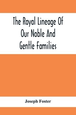 Joseph Foster - Royal Lineage Of Our Noble And Gentle Families. Together With Their Paternal Ancestry, Häftad
