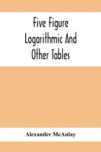 bokomslag Five Figure Logarithmic And Other Tables