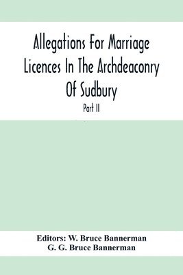 G G Bruce Bannerman, G. G. Bruce Bannerman, W Bruce Bannerman, W. Bruce Bannerman - Allegations For Marriage Licences In The Archdeaconry Of Sudbury, In The County Of Suffolk During The Year 1755 To 1781 (Part Ii), Häftad