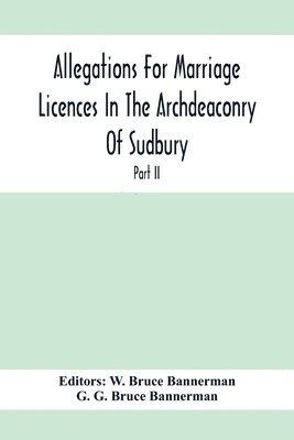 Allegations For Marriage Licences In The Archdeaconry Of Sudbury, In The County Of Suffolk During The Year 1755 To 1781 (Part Ii) 1