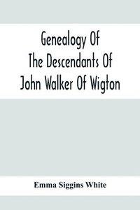 bokomslag Genealogy Of The Descendants Of John Walker Of Wigton, Scotland, With Records Of A Few Allied Families