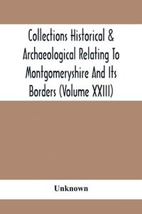 bokomslag Collections Historical & Archaeological Relating To Montgomeryshire And Its Borders (Volume Xxiii)