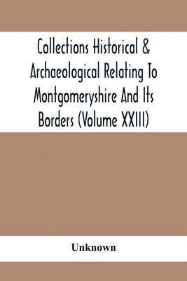 bokomslag Collections Historical & Archaeological Relating To Montgomeryshire And Its Borders (Volume Xxiii)